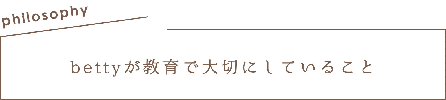 bettyが教育で大切にしていること