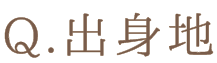 Q.出身地