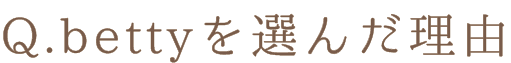 Q.bettyを選んだ理由