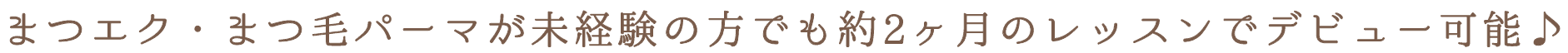 まつエク・まつ毛パーマが未経験の方でも約2ヶ月のレッスンでデビュー可能♪