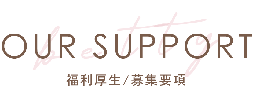 OUR SUPPORT 福利厚生/募集要項